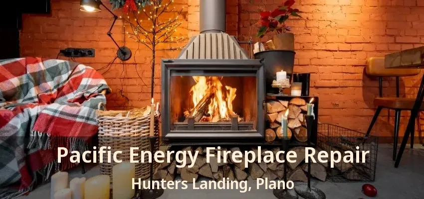 Pacific Energy Fireplace Repair Hunters Landing, Plano - TX
