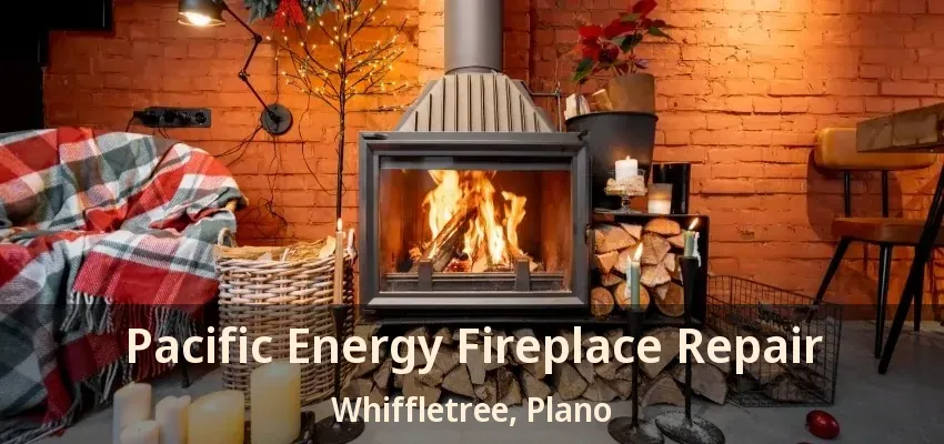 Pacific Energy Fireplace Repair Whiffletree, Plano - TX