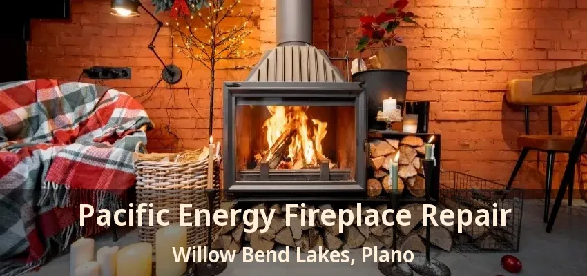 Pacific Energy Fireplace Repair Willow Bend Lakes, Plano - TX