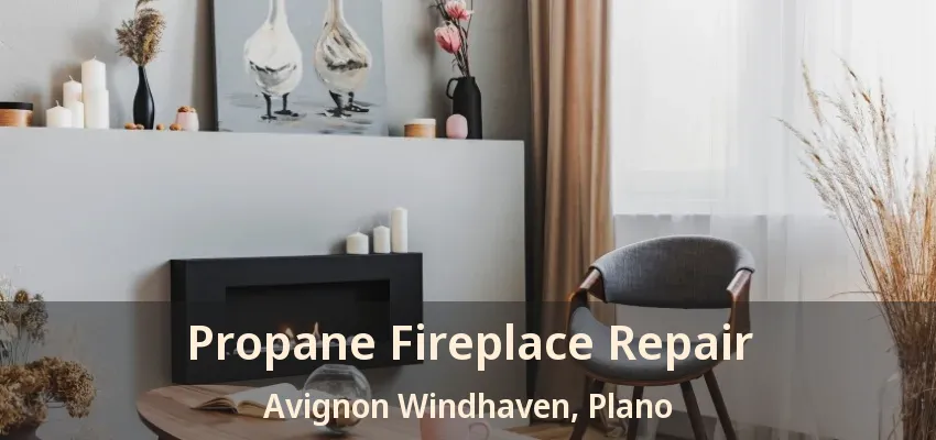 Propane Fireplace Repair Avignon Windhaven, Plano - TX