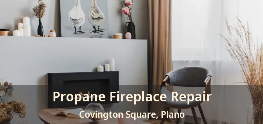 Propane Fireplace Repair Covington Square, Plano - TX