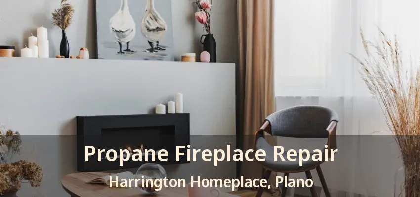 Propane Fireplace Repair Harrington Homeplace, Plano - TX