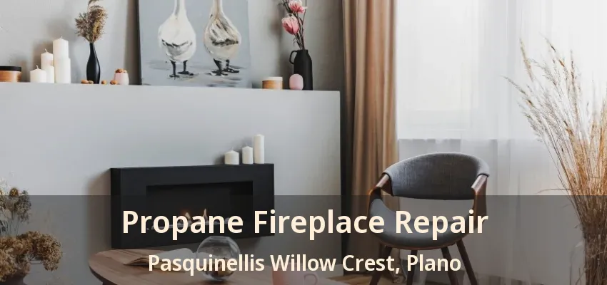 Propane Fireplace Repair Pasquinellis Willow Crest, Plano - TX