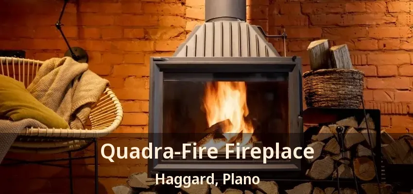 Quadra-Fire Fireplace Haggard, Plano - TX