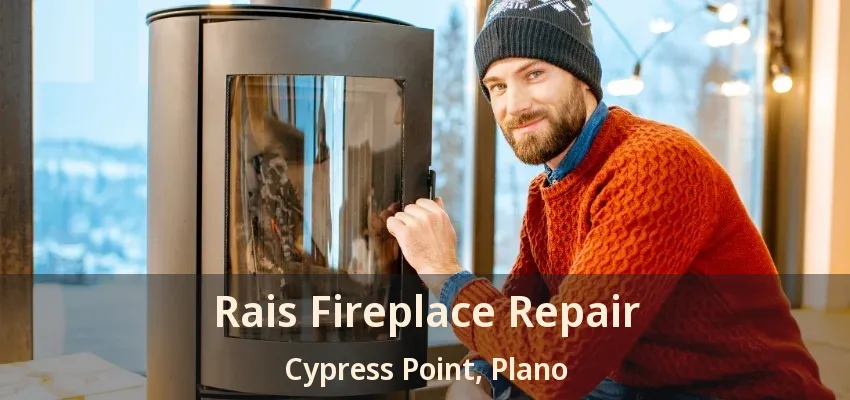 Rais Fireplace Repair Cypress Point, Plano - TX