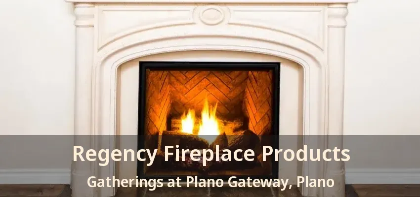 Regency Fireplace Products Gatherings at Plano Gateway, Plano - TX