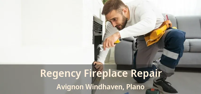 Regency Fireplace Repair Avignon Windhaven, Plano - TX