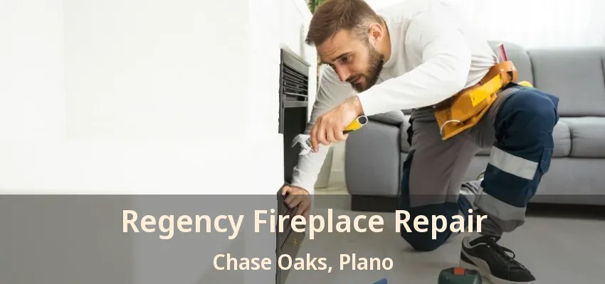 Regency Fireplace Repair Chase Oaks, Plano - TX