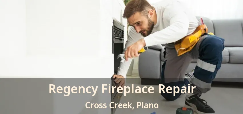 Regency Fireplace Repair Cross Creek, Plano - TX