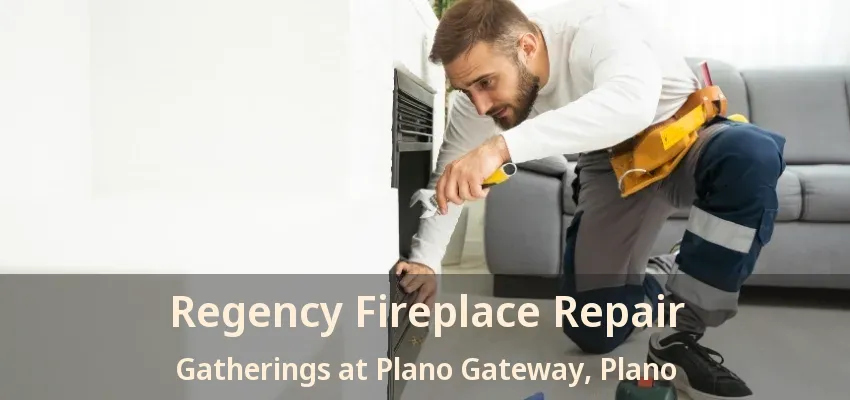 Regency Fireplace Repair Gatherings at Plano Gateway, Plano - TX