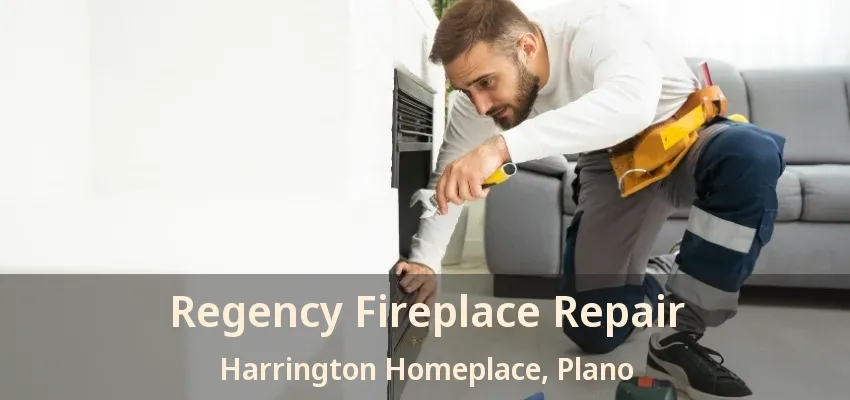 Regency Fireplace Repair Harrington Homeplace, Plano - TX