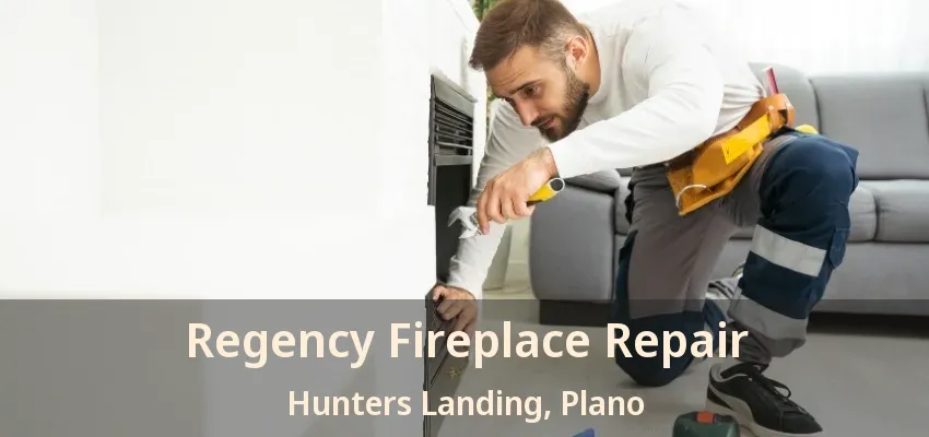 Regency Fireplace Repair Hunters Landing, Plano - TX
