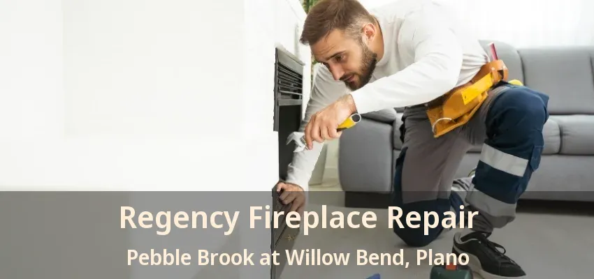 Regency Fireplace Repair Pebble Brook at Willow Bend, Plano - TX