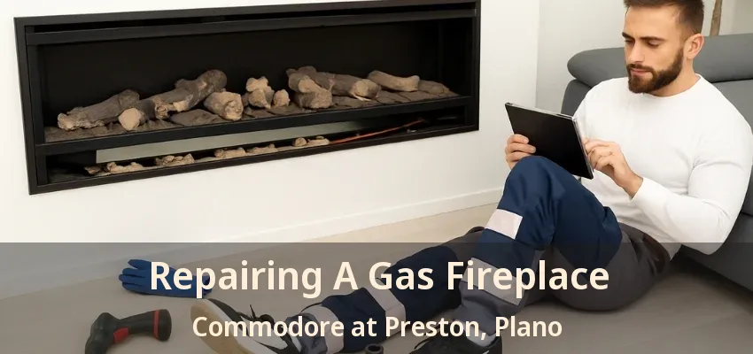 Repairing A Gas Fireplace Commodore at Preston, Plano - TX