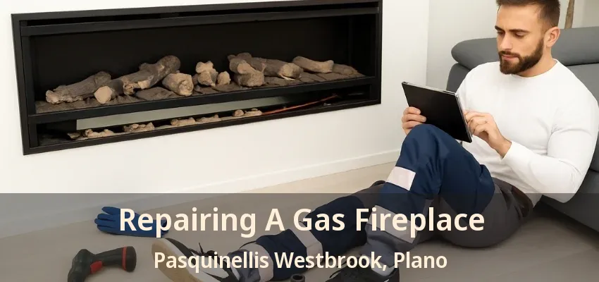 Repairing A Gas Fireplace Pasquinellis Westbrook, Plano - TX