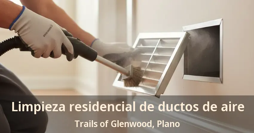 Limpieza residencial de ductos de aire Trails of Glenwood, Plano - TX