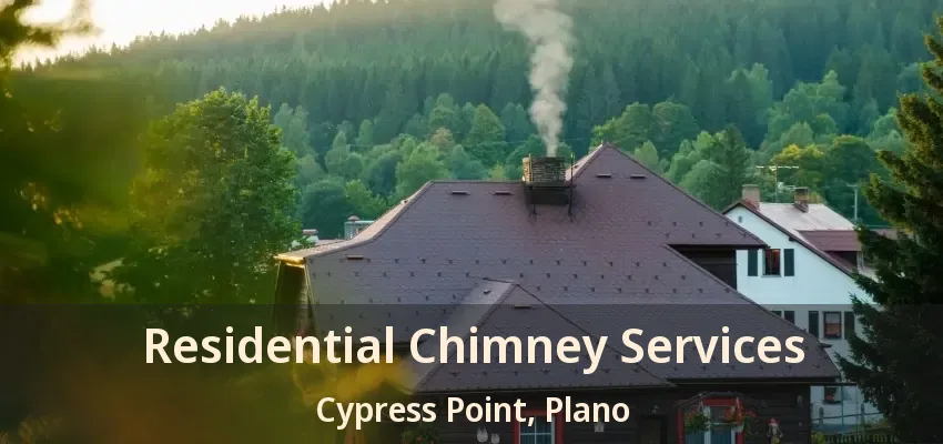 Residential Chimney Services Cypress Point, Plano - TX