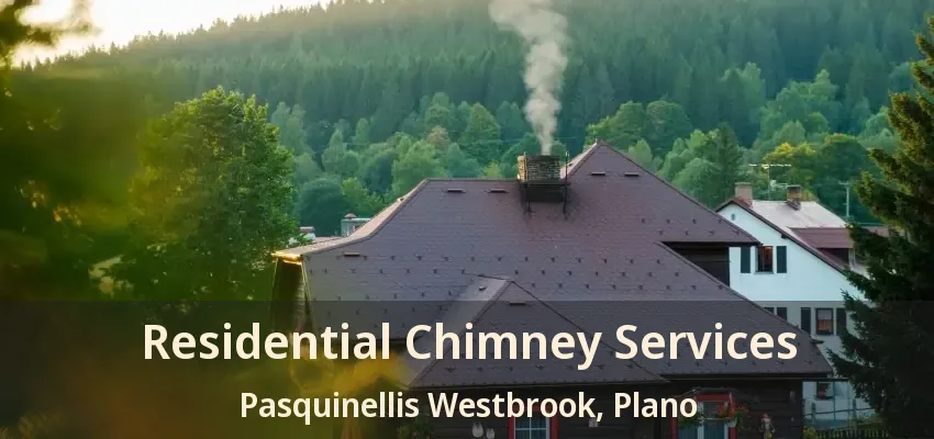 Residential Chimney Services Pasquinellis Westbrook, Plano - TX