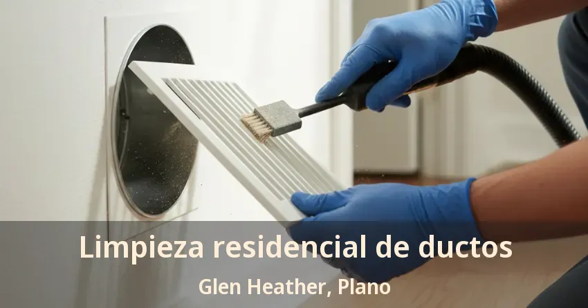 Limpieza residencial de ductos Glen Heather, Plano - TX Limpieza residencial de ductos Glen Heather, Plano - TX