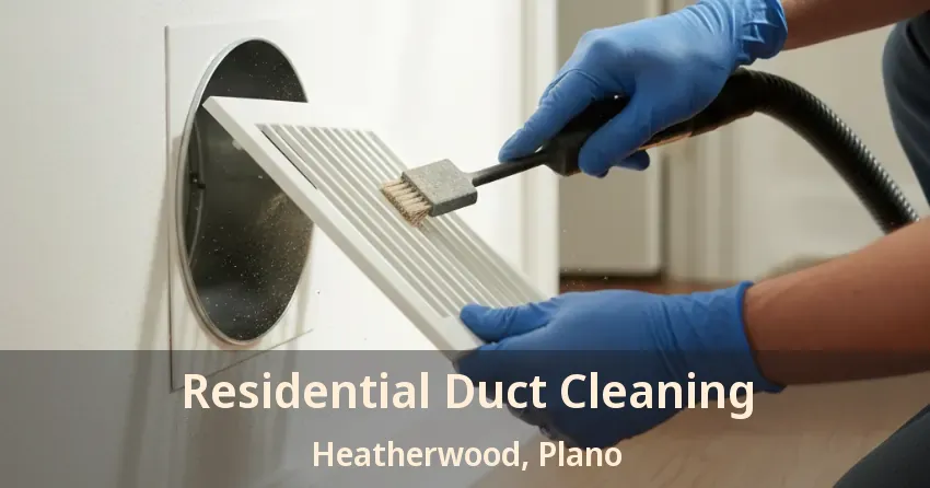 Residential Duct Cleaning Heatherwood, Plano - TX