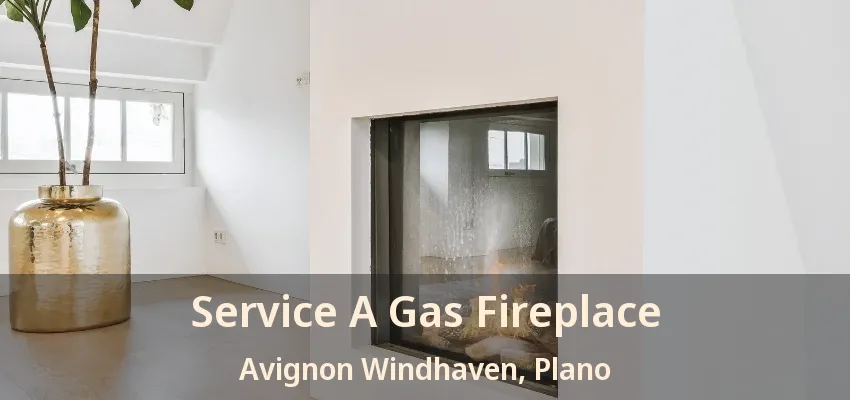 Service A Gas Fireplace Avignon Windhaven, Plano - TX