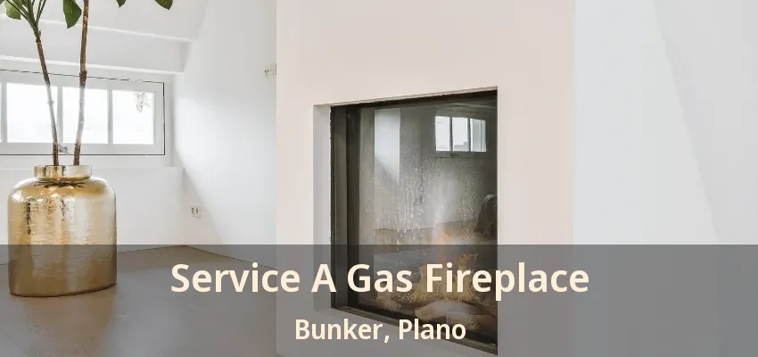 Service A Gas Fireplace Bunker, Plano - TX