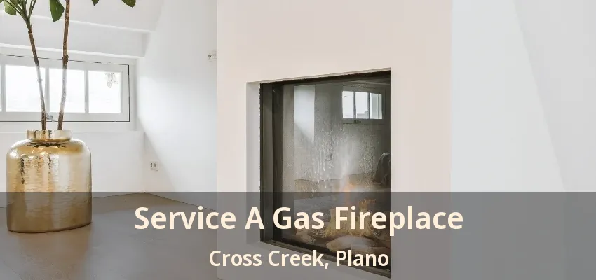 Service A Gas Fireplace Cross Creek, Plano - TX