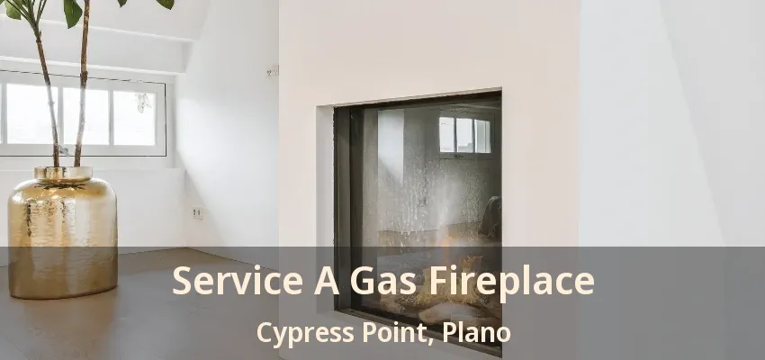 Service A Gas Fireplace Cypress Point, Plano - TX