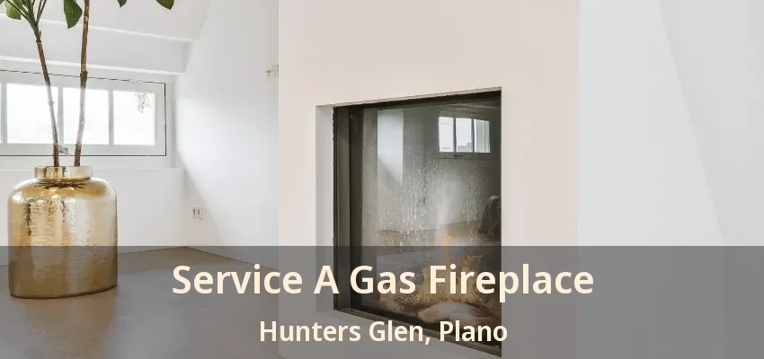 Service A Gas Fireplace Hunters Glen, Plano - TX