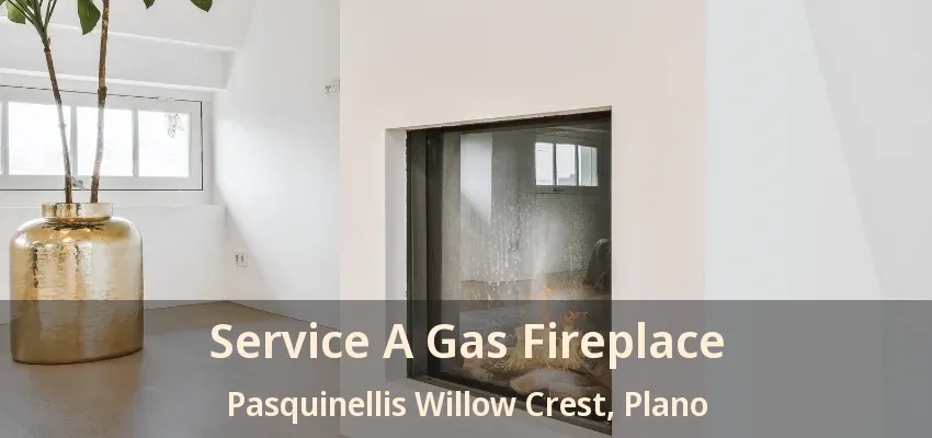 Service A Gas Fireplace Pasquinellis Willow Crest, Plano - TX