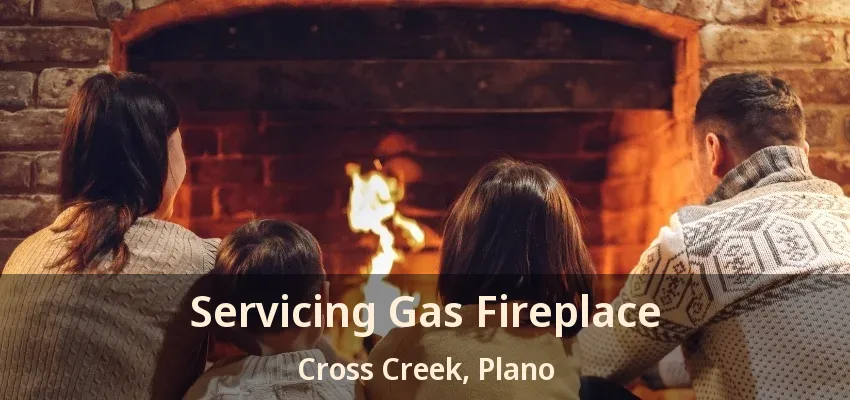 Servicing Gas Fireplace Cross Creek, Plano - TX