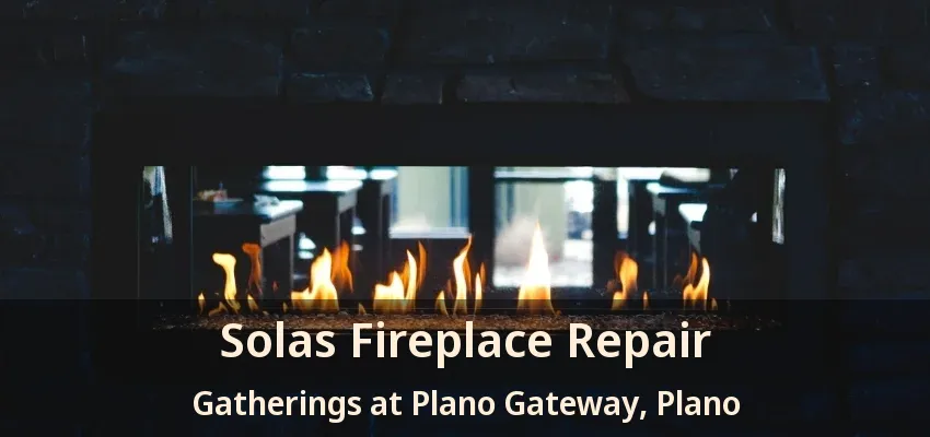 Solas Fireplace Repair Gatherings at Plano Gateway, Plano - TX