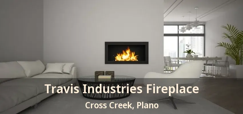 Travis Industries Fireplace Cross Creek, Plano - TX