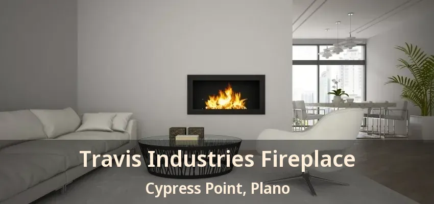 Travis Industries Fireplace Cypress Point, Plano - TX