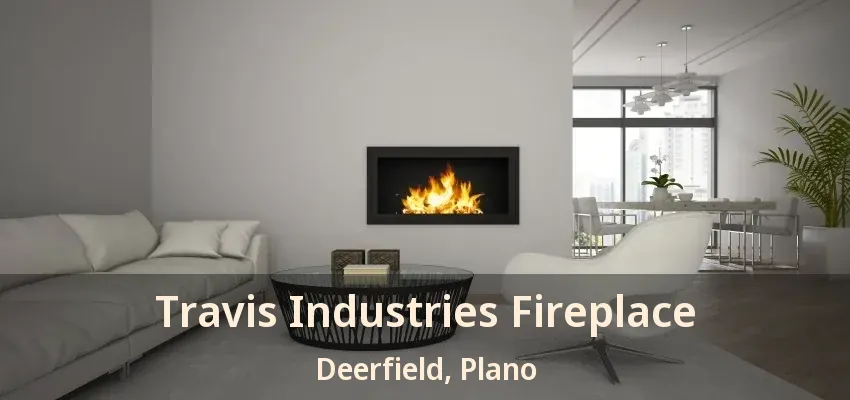 Travis Industries Fireplace Deerfield, Plano - TX