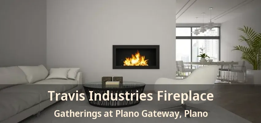 Travis Industries Fireplace Gatherings at Plano Gateway, Plano - TX