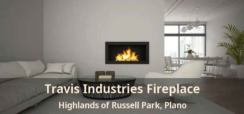 Travis Industries Fireplace Highlands of Russell Park, Plano - TX