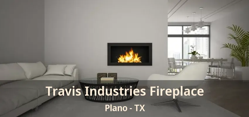 Travis Industries Fireplace Plano - TX