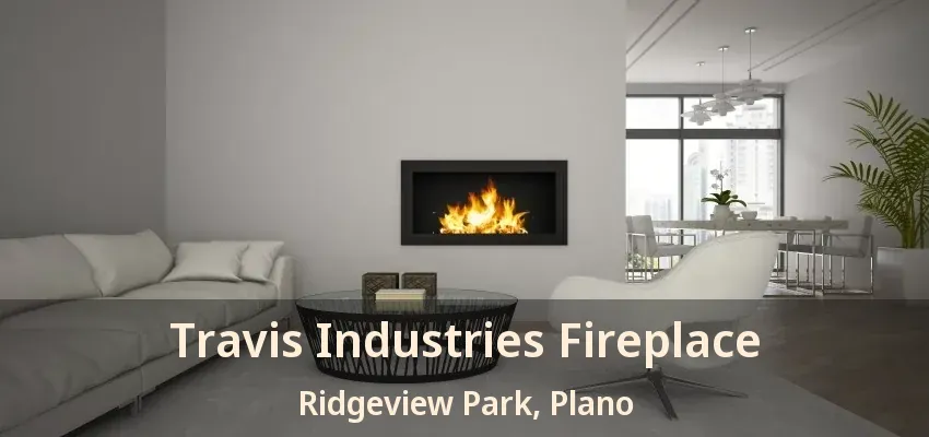 Travis Industries Fireplace Ridgeview Park, Plano - TX