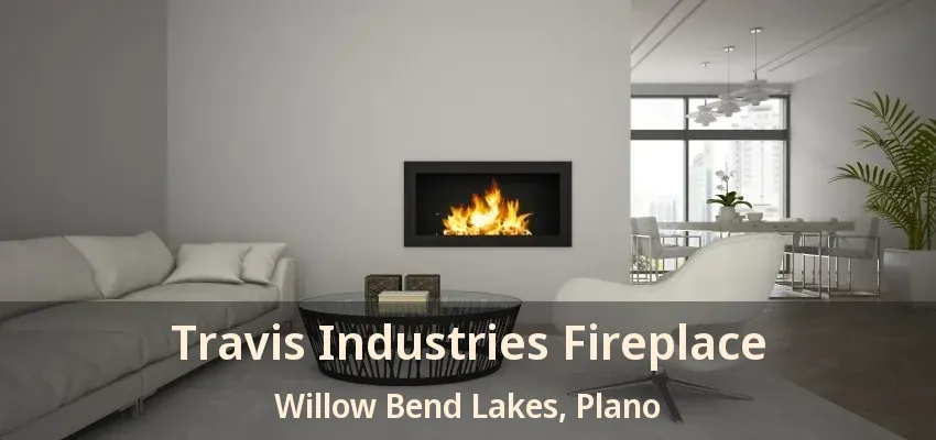 Travis Industries Fireplace Willow Bend Lakes, Plano - TX