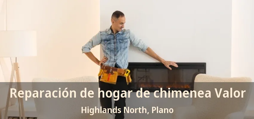 Reparación de hogar de chimenea Valor Highlands North, Plano - TX