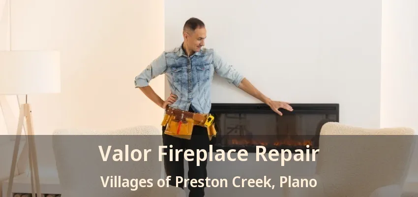 Valor Fireplace Repair Villages of Preston Creek, Plano - TX