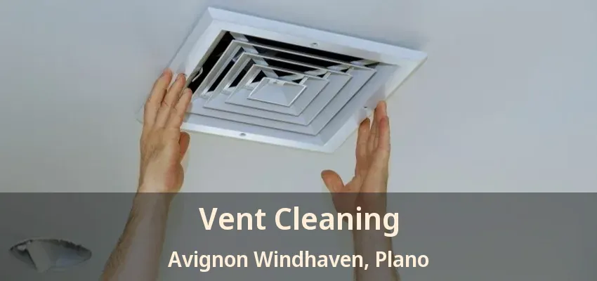 Vent Cleaning Avignon Windhaven, Plano - TX
