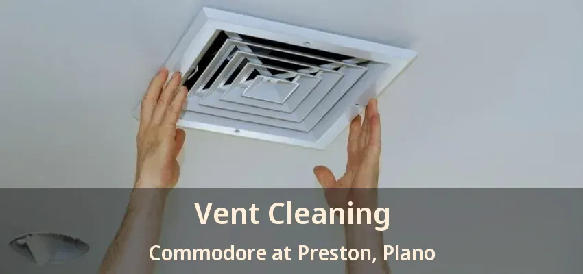 Vent Cleaning Commodore at Preston, Plano - TX