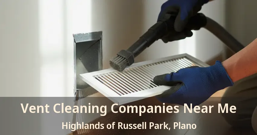 Vent Cleaning Companies Near Me Highlands of Russell Park, Plano - TX Vent Cleaning Companies Near Me Highlands of Russell Park, Plano - TX