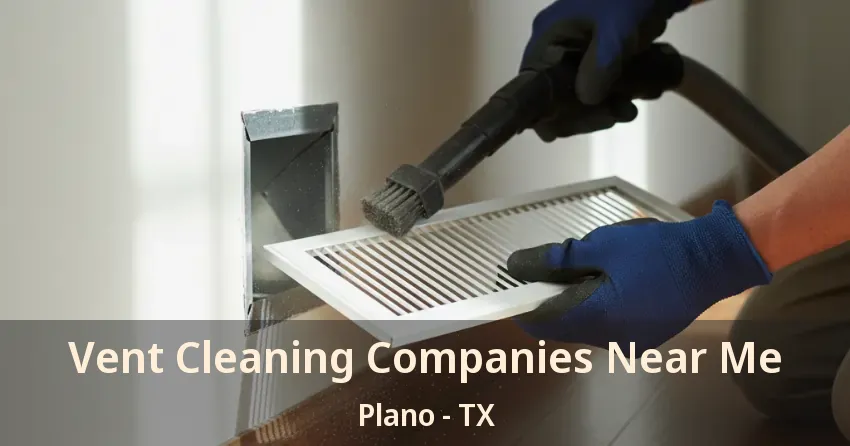 Vent Cleaning Companies Near Me Plano - TX