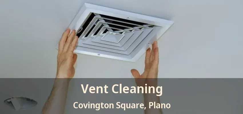 Vent Cleaning Covington Square, Plano - TX