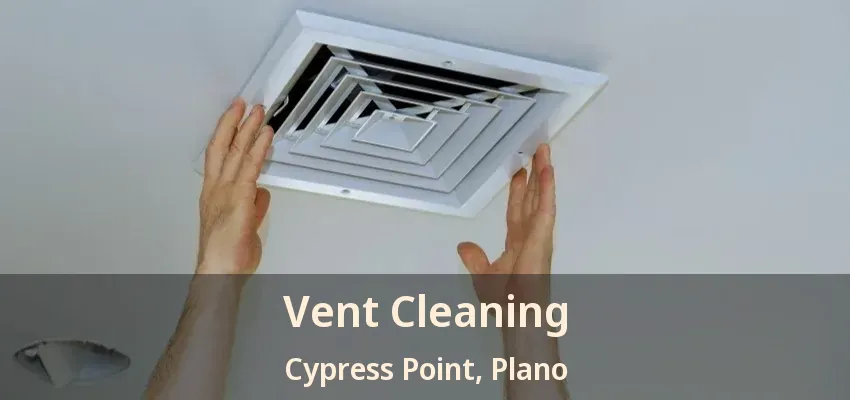Vent Cleaning Cypress Point, Plano - TX