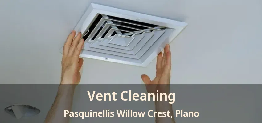 Vent Cleaning Pasquinellis Willow Crest, Plano - TX