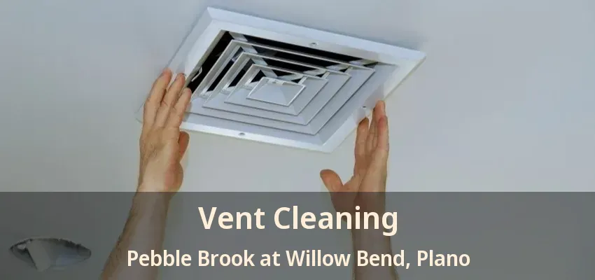 Vent Cleaning Pebble Brook at Willow Bend, Plano - TX